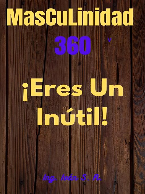 Title details for Masculinidad 360 ¡Eres un inútil! by Ing. Iván S. R. - Available